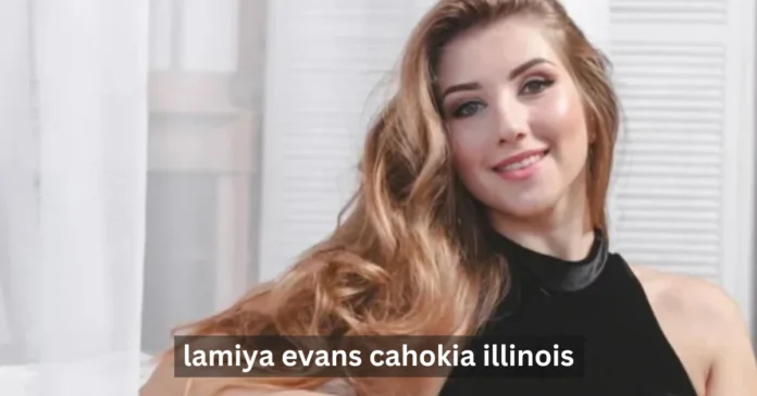 Who is Lamiya Evans Cahokia Illinois? All You Need To Know